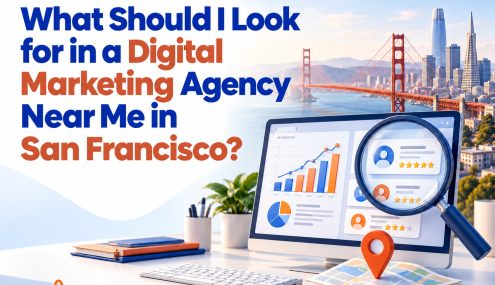 What Should I Look for in a Digital Marketing Agency Near Me in San Francisco